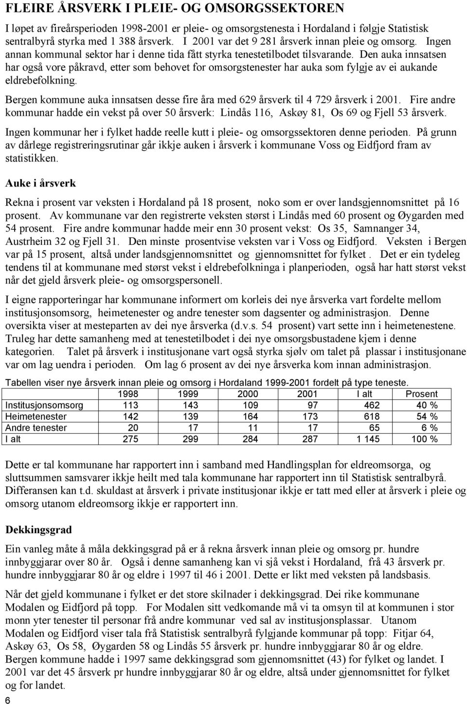 Den auka innsatsen har også vore påkravd, etter som behovet for omsorgstenester har auka som fylgje av ei aukande eldrebefolkning.