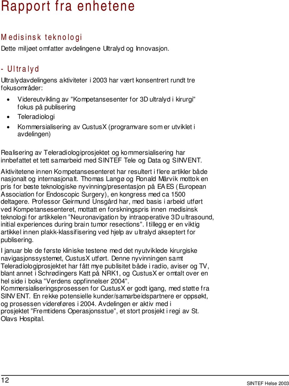 Kommersialisering av CustusX (programvare som er utviklet i avdelingen) Realisering av Teleradiologiprosjektet og kommersialisering har innbefattet et tett samarbeid med SINTEF Tele og Data og