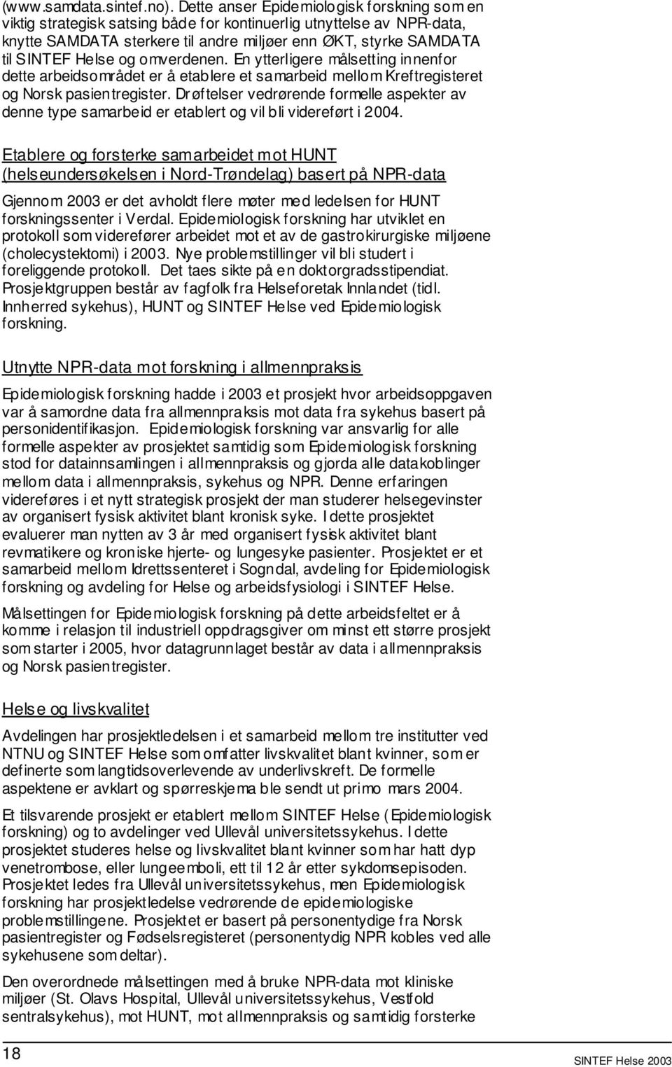 og omverdenen. En ytterligere målsetting innenfor dette arbeidsområdet er å etablere et samarbeid mellom Kreftregisteret og Norsk pasientregister.