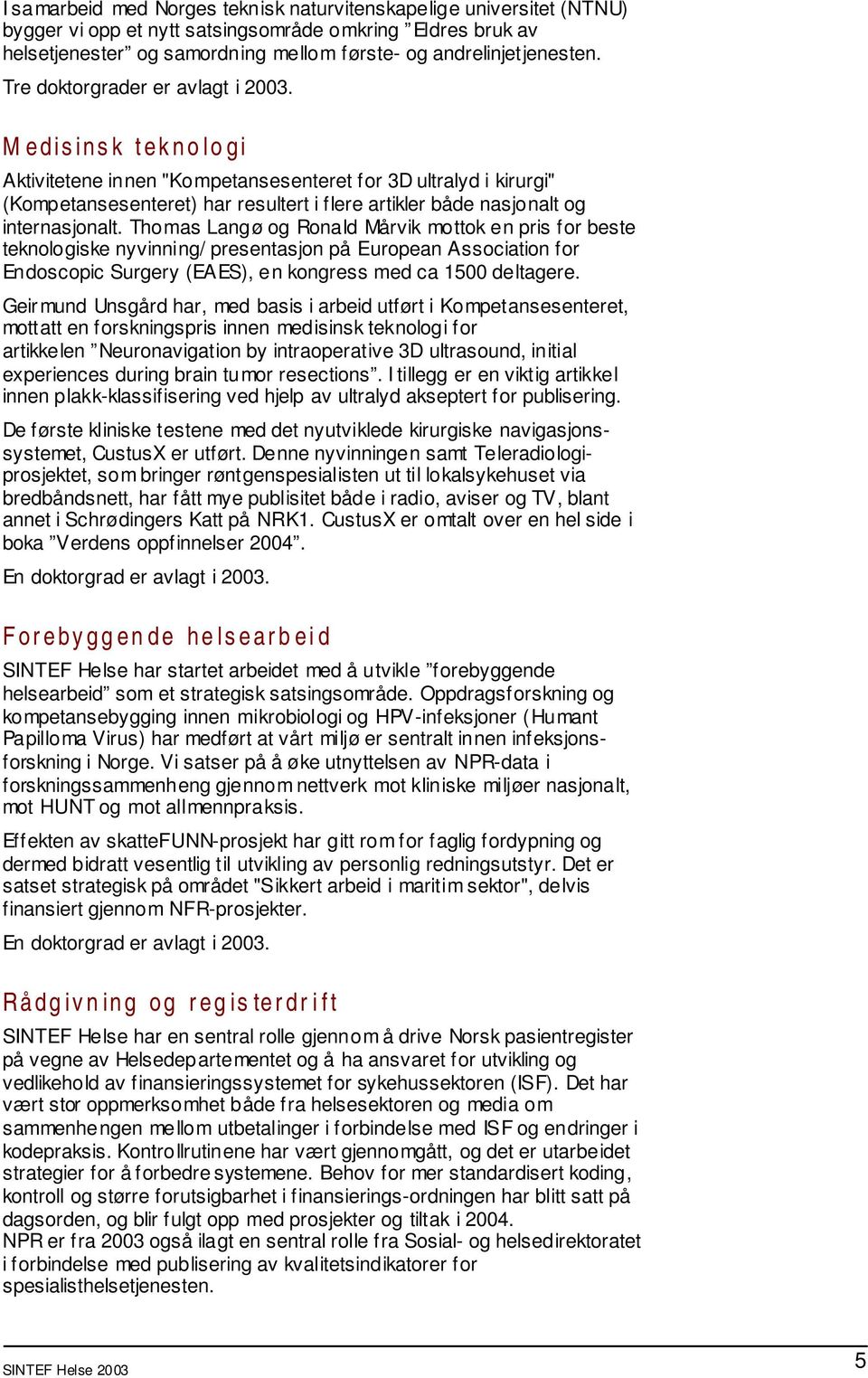 Medisinsk teknologi Aktivitetene innen "Kompetansesenteret for 3D ultralyd i kirurgi" (Kompetansesenteret) har resultert i flere artikler både nasjonalt og internasjonalt.