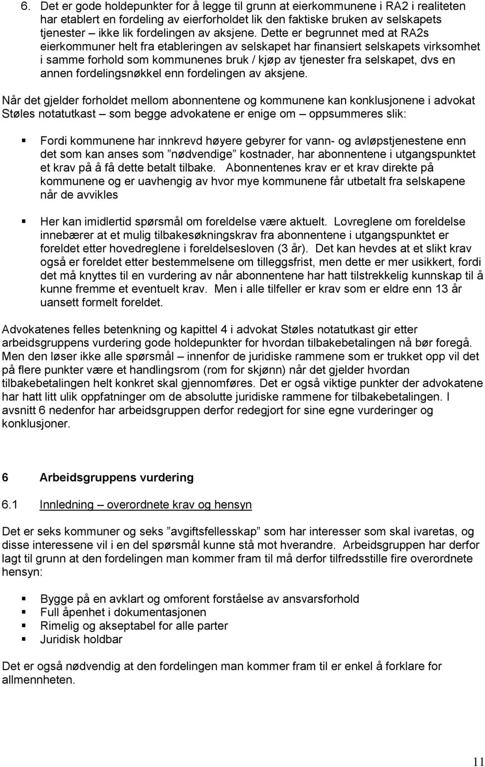 Dette er begrunnet med at RA2s eierkommuner helt fra etableringen av selskapet har finansiert selskapets virksomhet i samme forhold som kommunenes bruk / kjøp av tjenester fra selskapet, dvs en annen