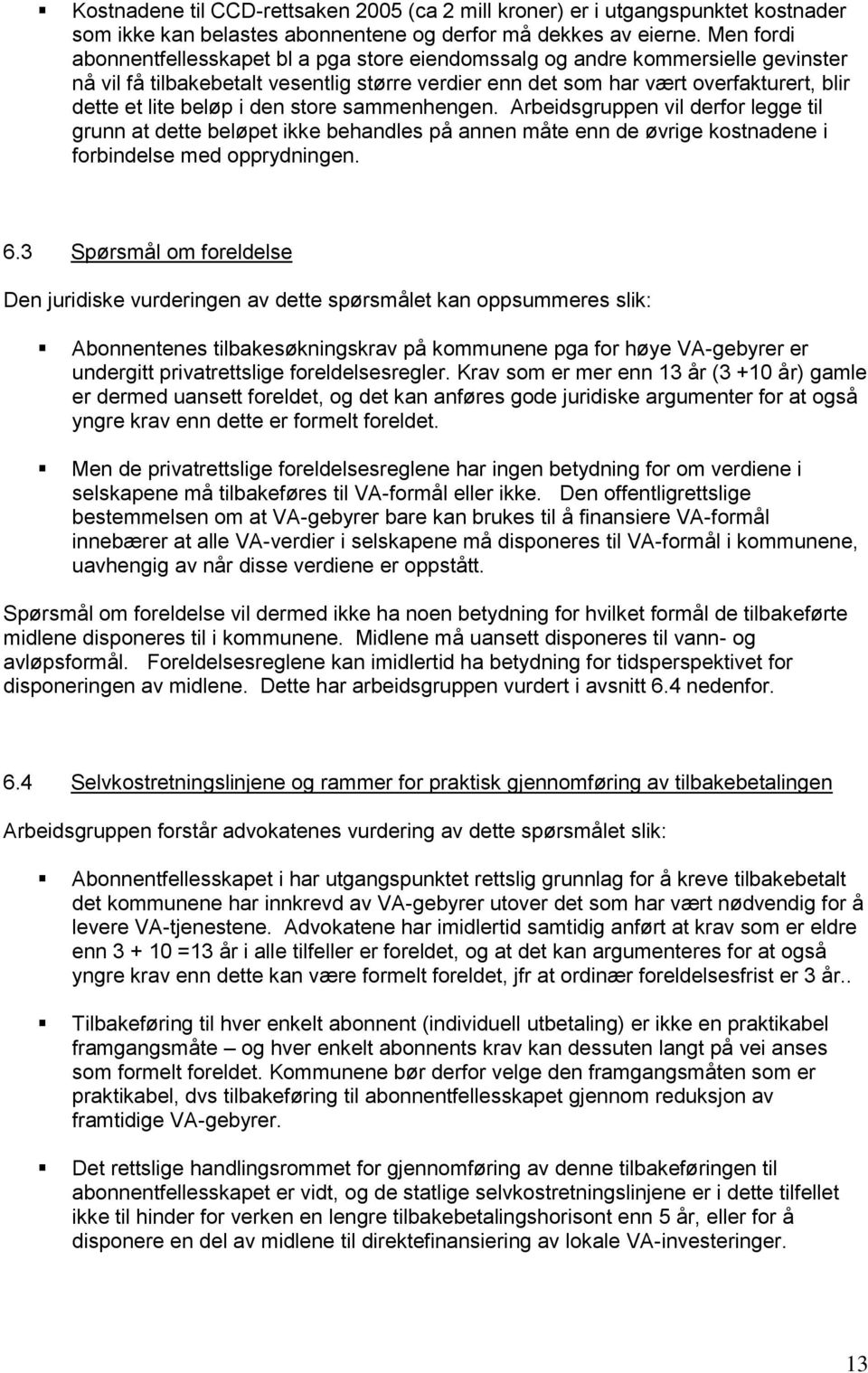 beløp i den store sammenhengen. Arbeidsgruppen vil derfor legge til grunn at dette beløpet ikke behandles på annen måte enn de øvrige kostnadene i forbindelse med opprydningen. 6.