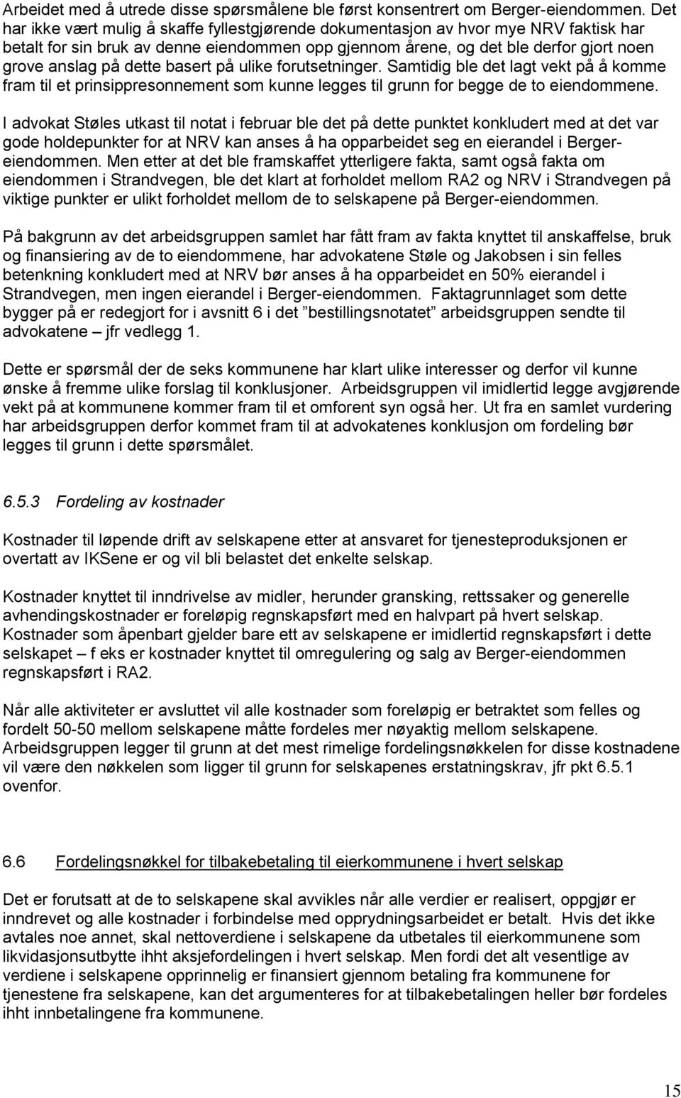 dette basert på ulike forutsetninger. Samtidig ble det lagt vekt på å komme fram til et prinsippresonnement som kunne legges til grunn for begge de to eiendommene.