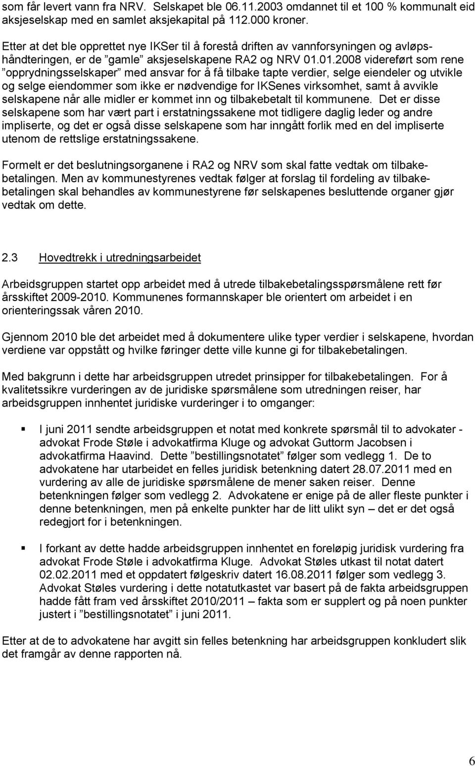 01.2008 videreført som rene opprydningsselskaper med ansvar for å få tilbake tapte verdier, selge eiendeler og utvikle og selge eiendommer som ikke er nødvendige for IKSenes virksomhet, samt å