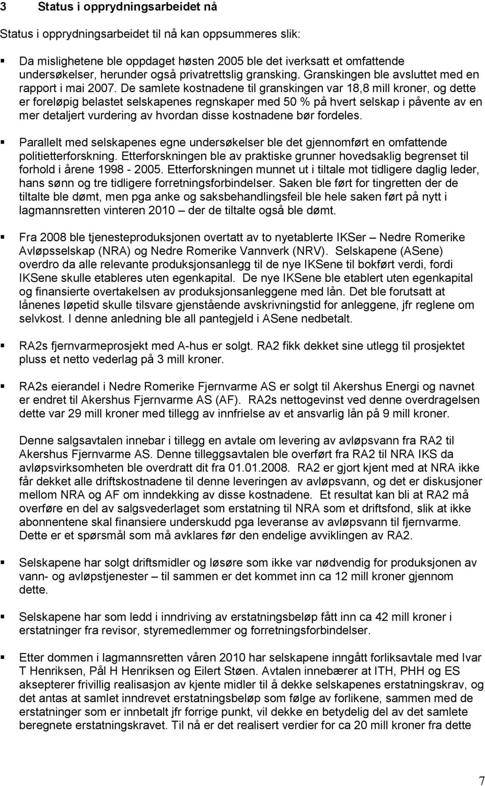 De samlete kostnadene til granskingen var 18,8 mill kroner, og dette er foreløpig belastet selskapenes regnskaper med 50 % på hvert selskap i påvente av en mer detaljert vurdering av hvordan disse