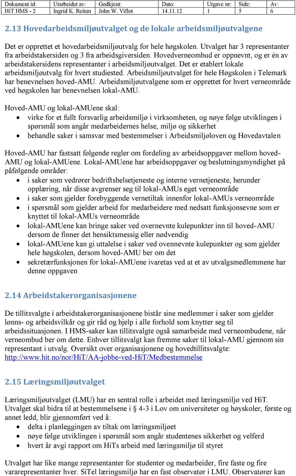 Det er etablert lokale arbeidsmiljøutvalg for hvert studiested. Arbeidsmiljøutvalget for hele Høgskolen i Telemark har benevnelsen hoved-amu.
