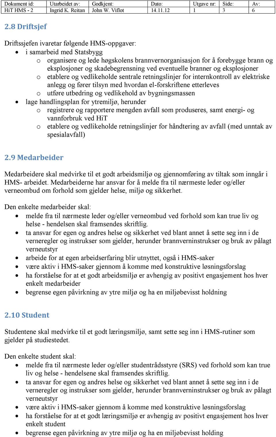 eventuelle branner og eksplosjoner o etablere og vedlikeholde sentrale retningslinjer for internkontroll av elektriske anlegg og fører tilsyn med hvordan el-forskriftene etterleves o utføre utbedring