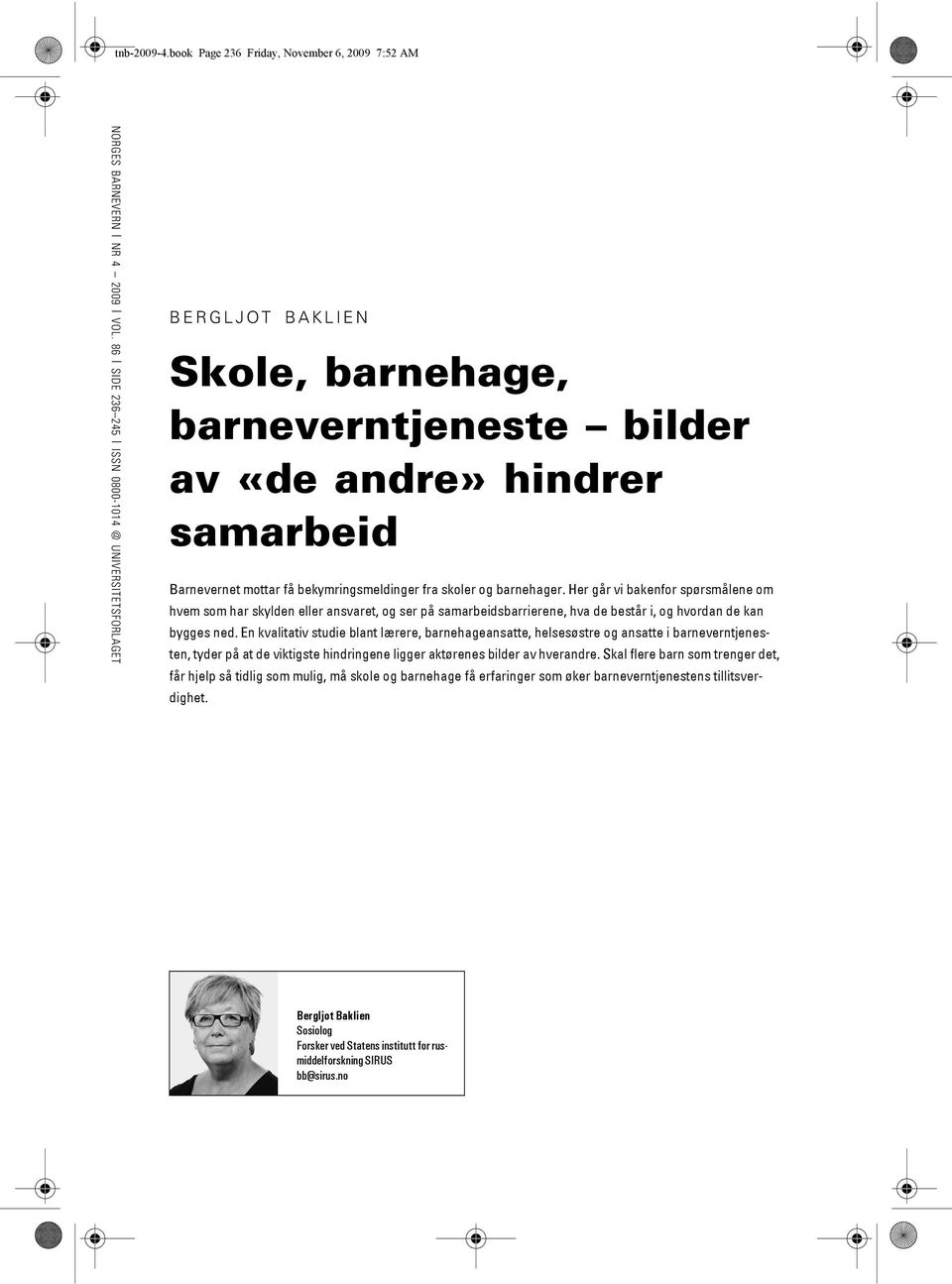 og barnehager. Her går vi bakenfor spørsmålene om hvem som har skylden eller ansvaret, og ser på samarbeidsbarrierene, hva de består i, og hvordan de kan bygges ned.