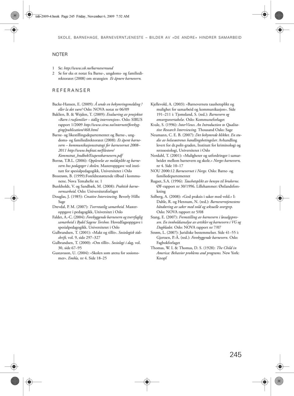 eller la det være? Oslo: NOVA notat nr 06/09 Baklien, B. & Wejden, T. (2009): Evaluering av prosjektet «Barn i rusfamilier tidlig intervensjon». Oslo: SIRUS rapport 1/2009 http://www.sirus.