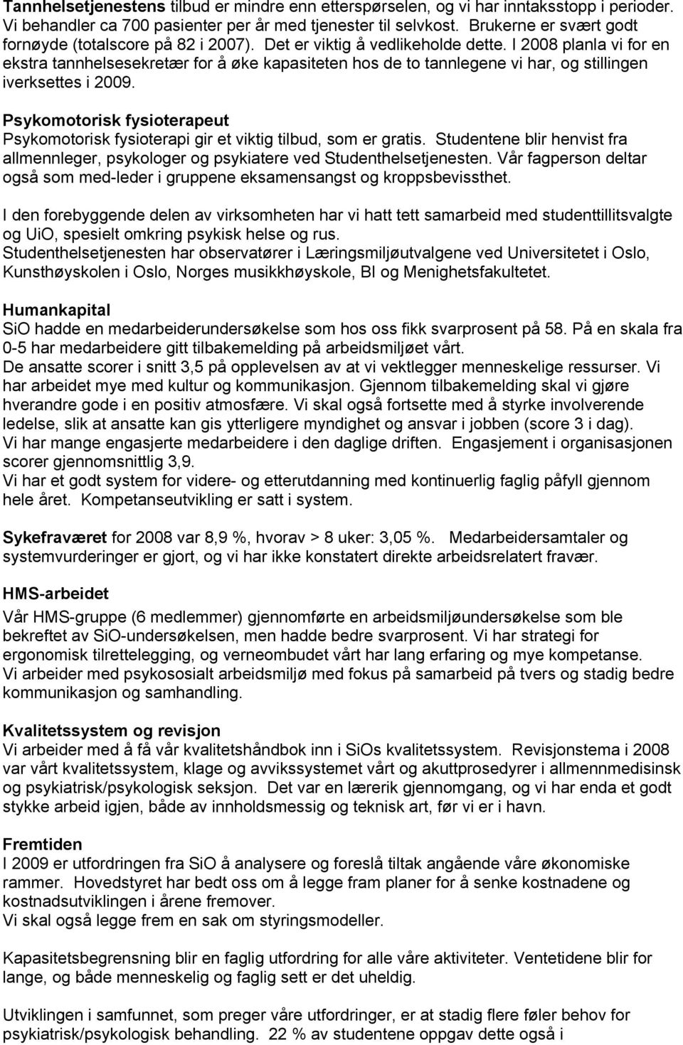 I 2008 planla vi for en ekstra tannhelsesekretær for å øke kapasiteten hos de to tannlegene vi har, og stillingen iverksettes i 2009.