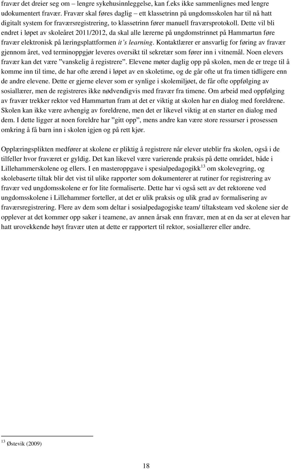 Dette vil bli endret i løpet av skoleåret 2011/2012, da skal alle lærerne på ungdomstrinnet på Hammartun føre fravær elektronisk på læringsplattformen it s learning.