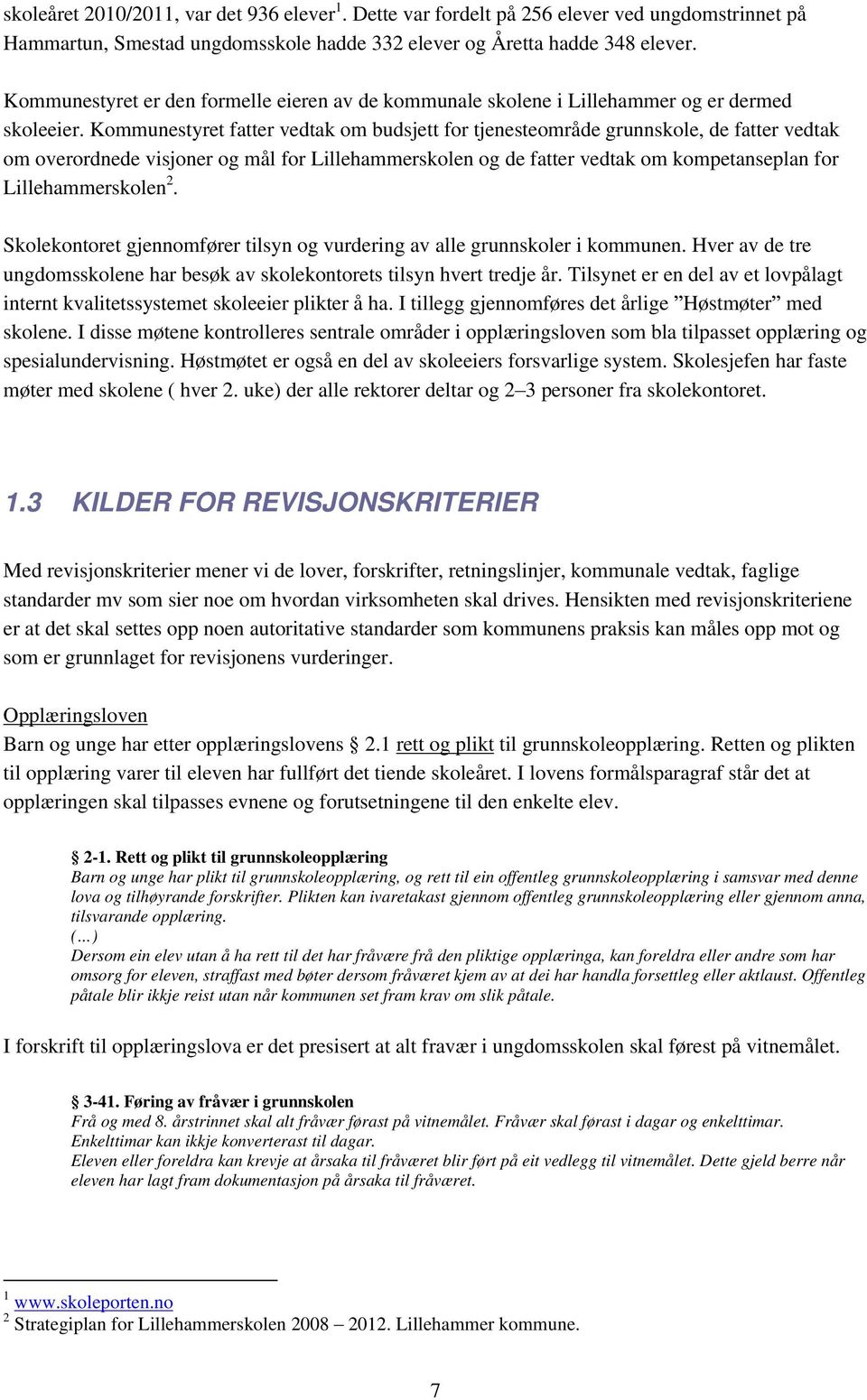 Kommunestyret fatter vedtak om budsjett for tjenesteområde grunnskole, de fatter vedtak om overordnede visjoner og mål for Lillehammerskolen og de fatter vedtak om kompetanseplan for