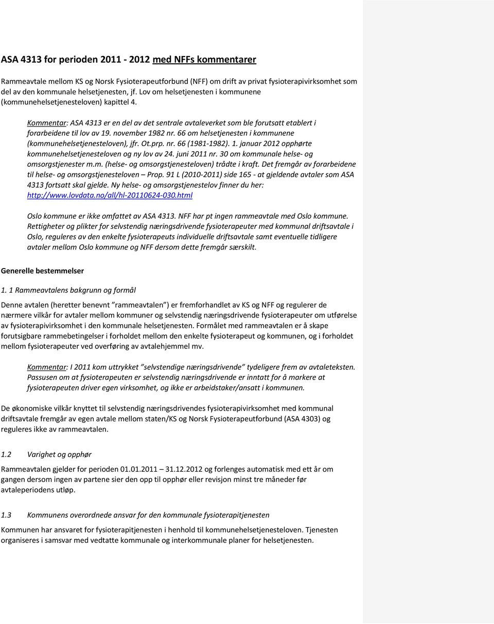 november 1982 nr. 66 om helsetjenesten i kommunene (kommunehelsetjenesteloven), jfr. Ot.prp. nr. 66 (1981-1982). 1. januar 2012 opphørte kommunehelsetjenesteloven og ny lov av 24. juni 2011 nr.