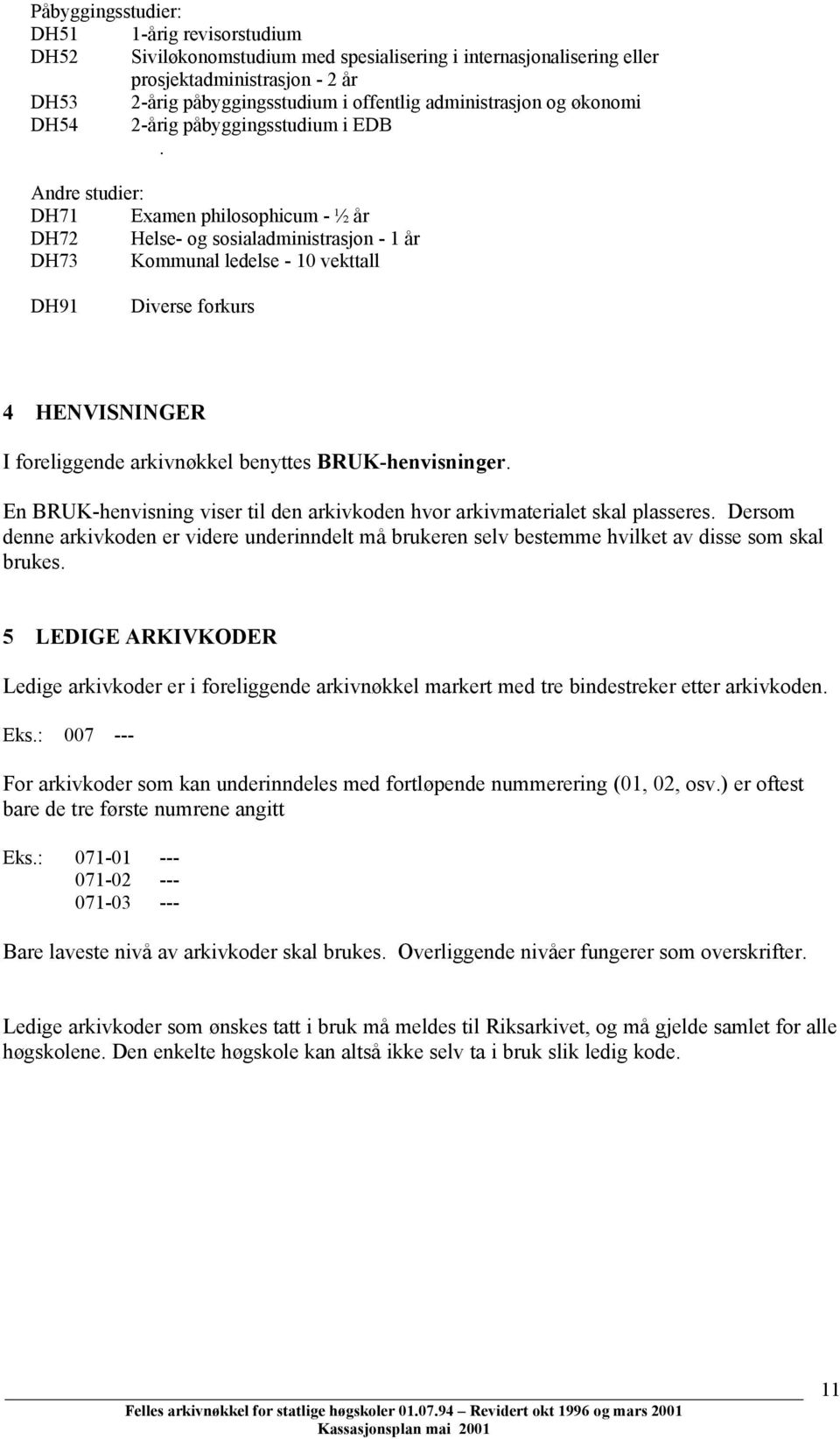 Andre studier: DH71 Examen philosophicum - ½ år DH72 Helse- og sosialadministrasjon - 1 år DH73 Kommunal ledelse - 10 vekttall DH91 Diverse forkurs 4 HENVISNINGER I foreliggende arkivnøkkel benyttes