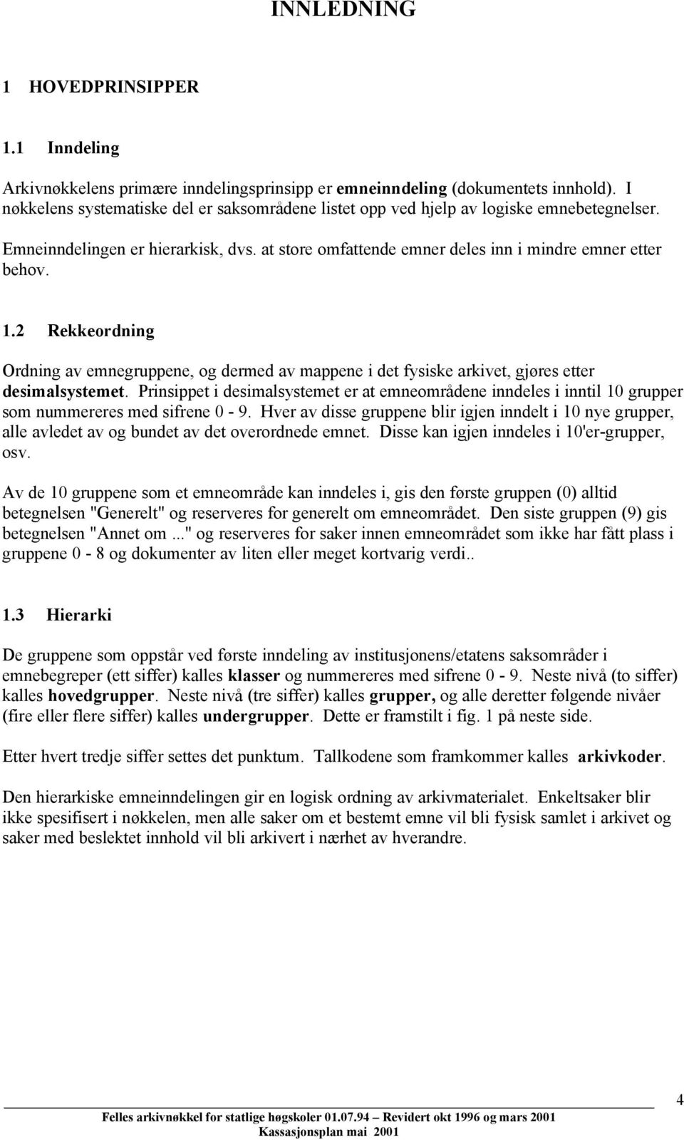 2 Rekkeordning Ordning av emnegruppene, og dermed av mappene i det fysiske arkivet, gjøres etter desimalsystemet.