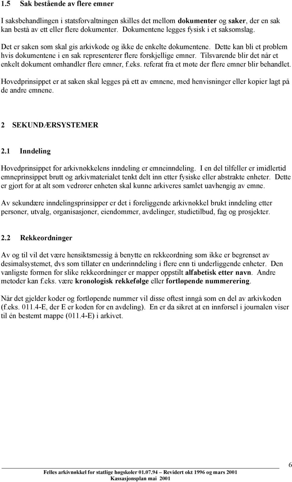 Dette kan bli et problem hvis dokumentene i en sak representerer flere forskjellige emner. Tilsvarende blir det når et enkelt dokument omhandler flere emner, f.eks.