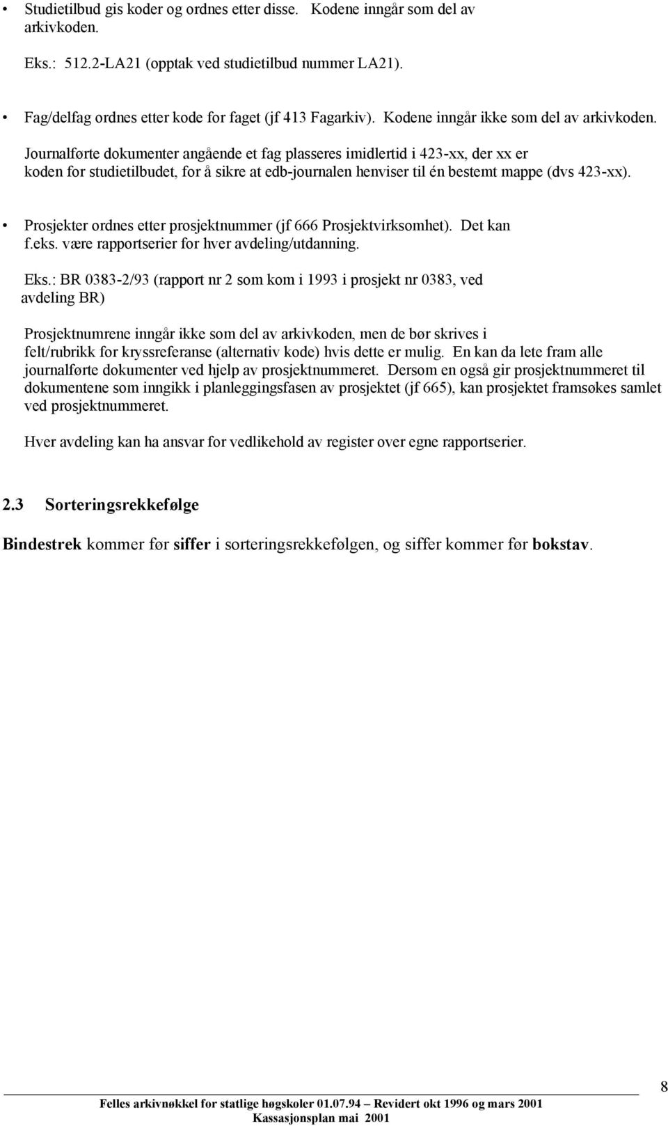 Journalførte dokumenter angående et fag plasseres imidlertid i 423-xx, der xx er koden for studietilbudet, for å sikre at edb-journalen henviser til én bestemt mappe (dvs 423-xx).