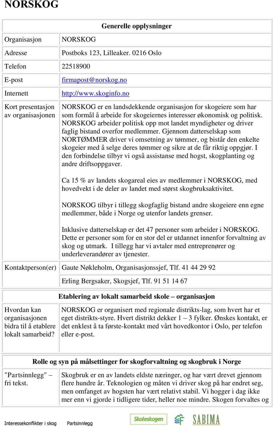 NORSKOG arbeider politisk opp mot landet myndigheter og driver faglig bistand overfor medlemmer.