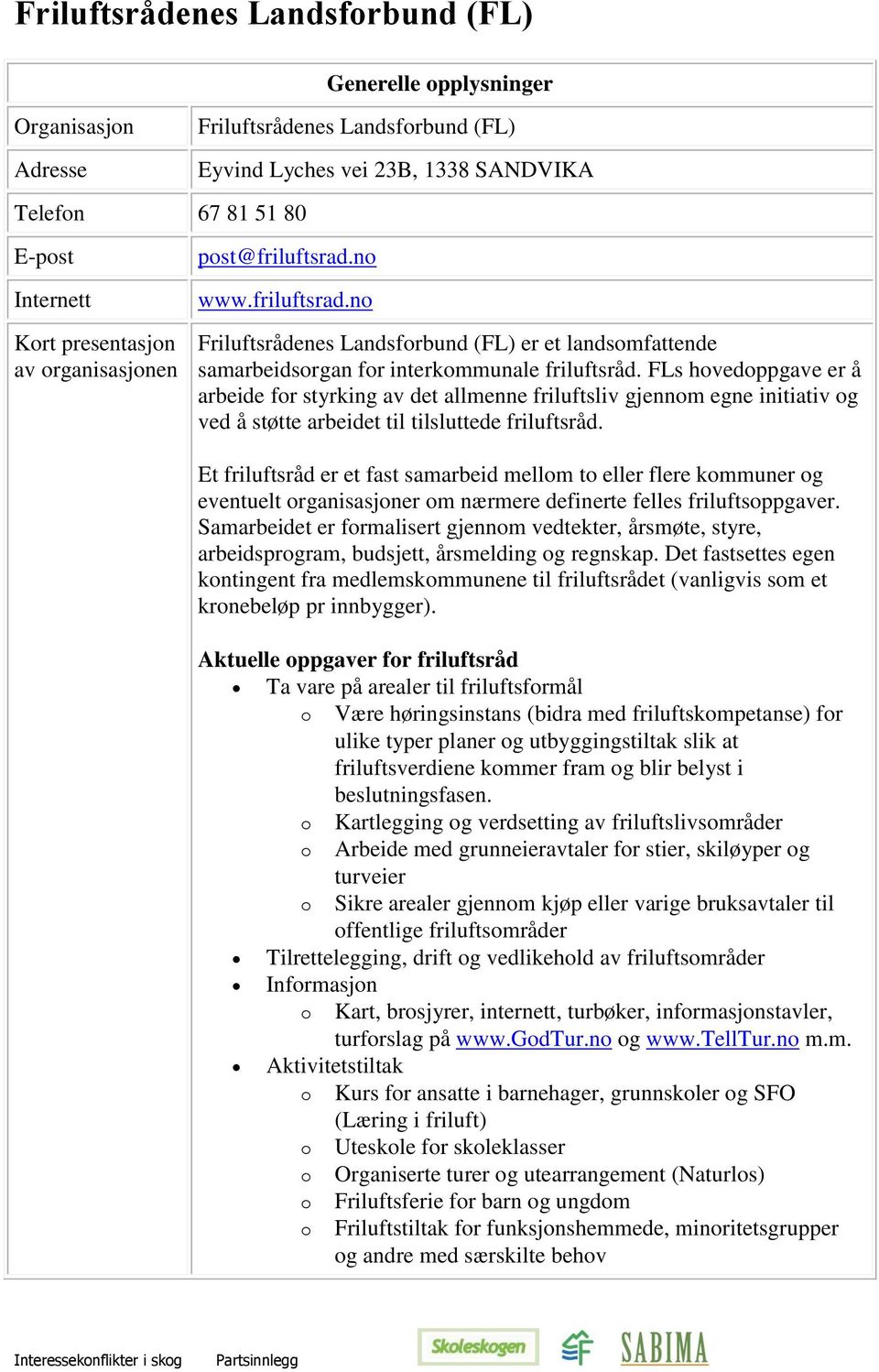 FLs hovedoppgave er å arbeide for styrking av det allmenne friluftsliv gjennom egne initiativ og ved å støtte arbeidet til tilsluttede friluftsråd.