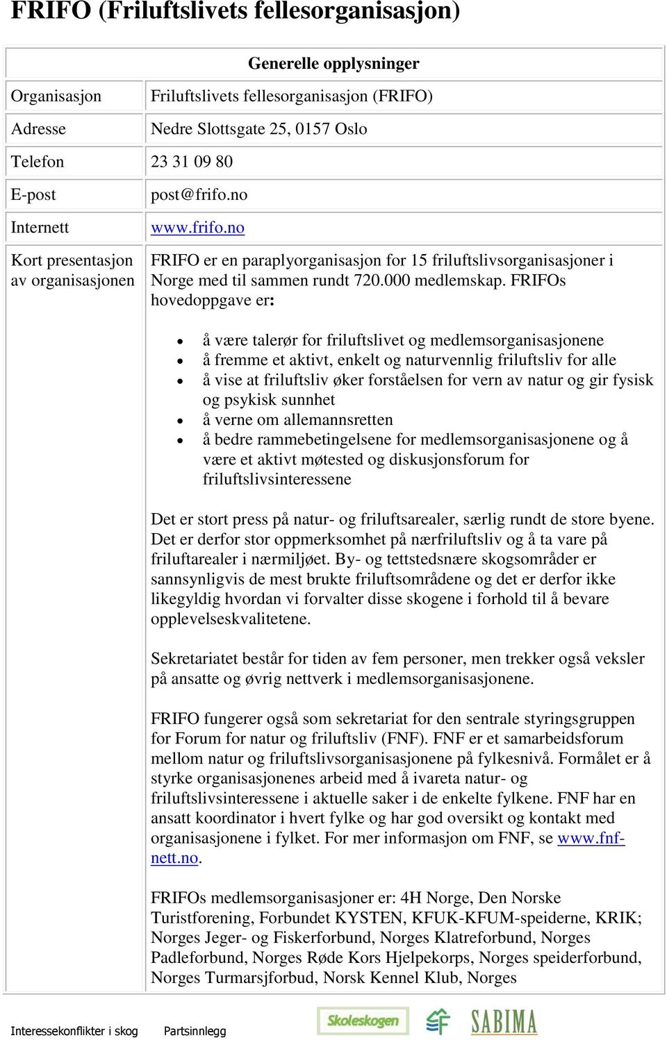 FRIFOs hovedoppgave er: å være talerør for friluftslivet og medlemsorganisasjonene å fremme et aktivt, enkelt og naturvennlig friluftsliv for alle å vise at friluftsliv øker forståelsen for vern av