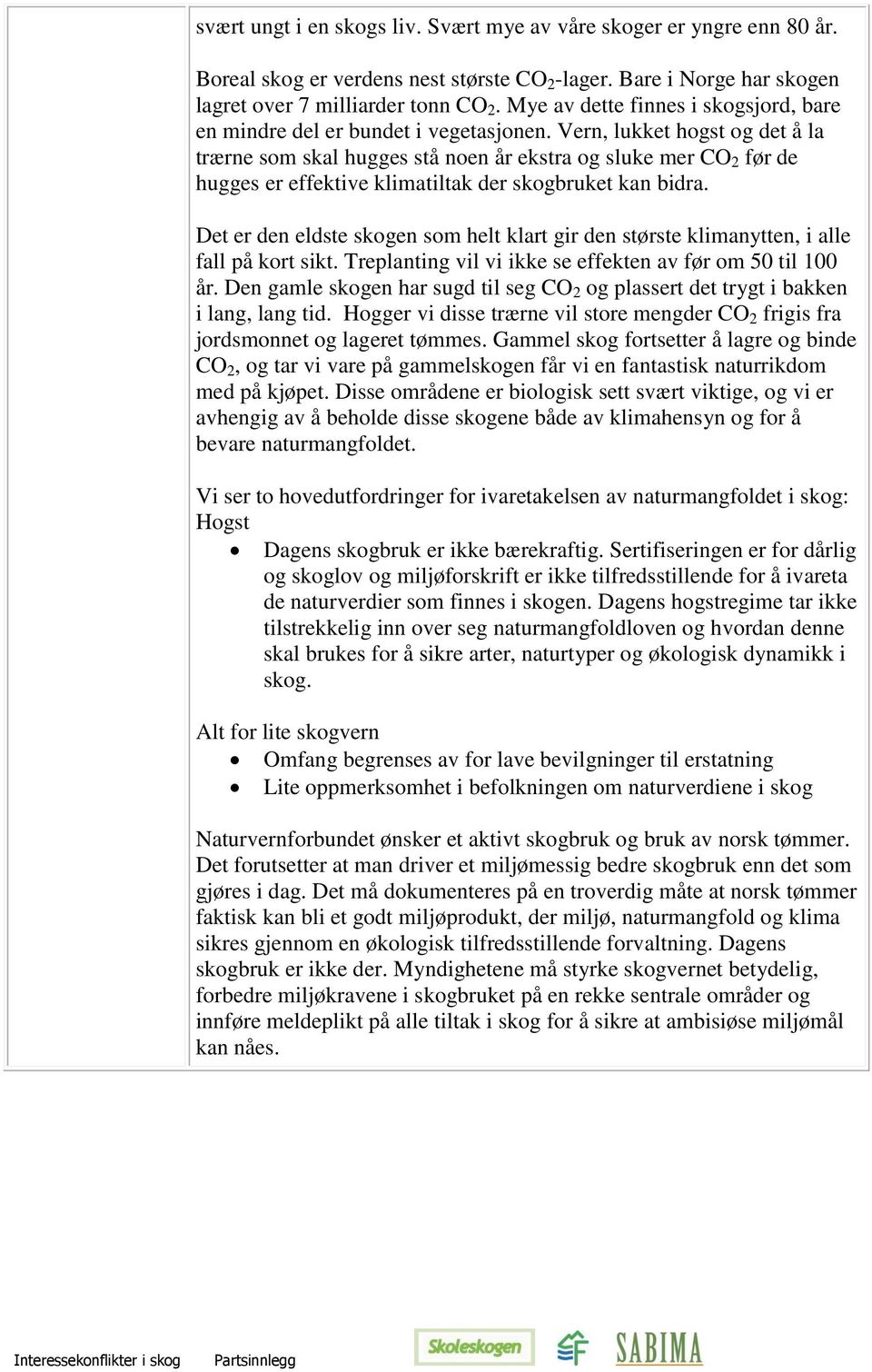 Vern, lukket hogst og det å la trærne som skal hugges stå noen år ekstra og sluke mer CO 2 før de hugges er effektive klimatiltak der skogbruket kan bidra.