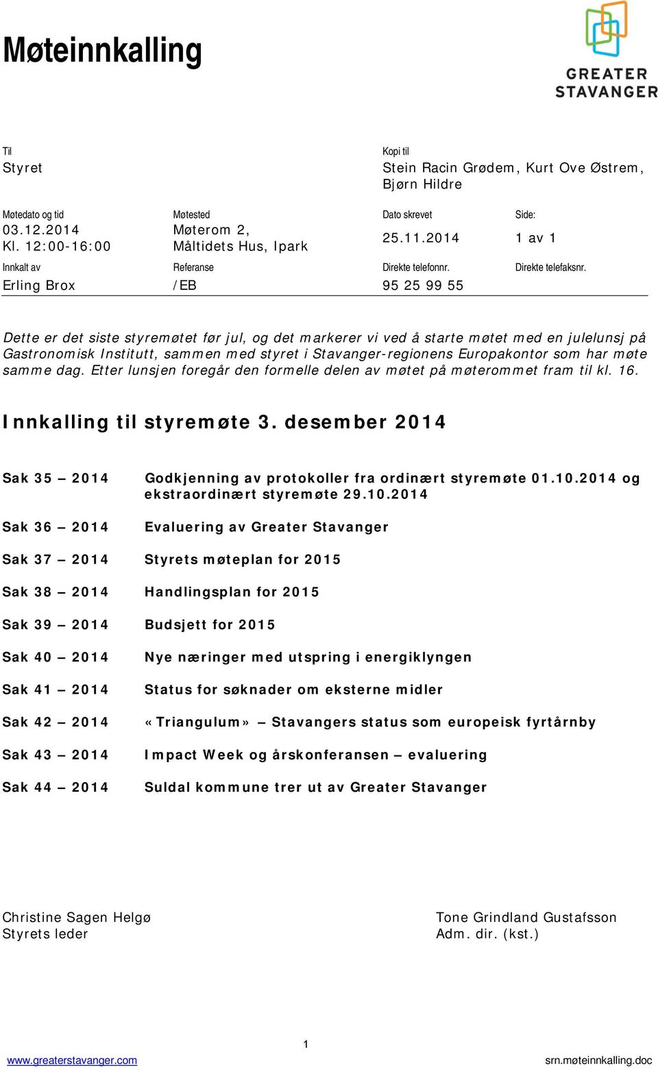 Erling Brox /EB 95 25 99 55 Dette er det siste styremøtet før jul, og det markerer vi ved å starte møtet med en julelunsj på Gastronomisk Institutt, sammen med styret i Stavanger-regionens