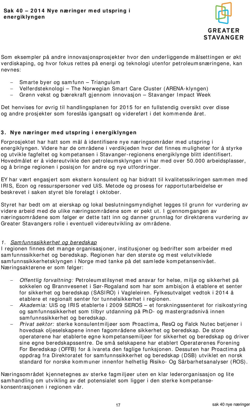 Impact Week Det henvises for øvrig til handlingsplanen for 2015 for en fullstendig oversikt over disse og andre prosjekter som foreslås igangsatt og videreført i det kommende året. 3.