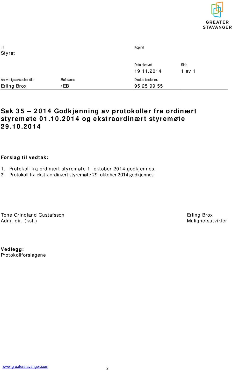 10.2014 Forslag til vedtak: 1. Protokoll fra ordinært styremøte 1. oktober 2014 godkjennes. 2. Protokoll fra ekstraordinært styremøte 29.