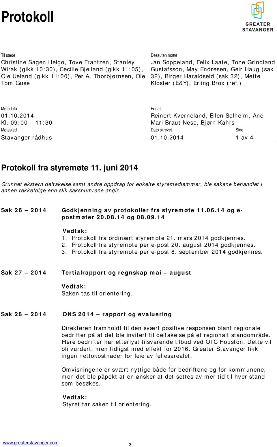 ) Møtedato Forfall 01.10.2014 Kl. 09:00 11:30 Reinert Kverneland, Ellen Solheim, Ane Mari Braut Nese, Bjørn Kahrs Møtested Dato skrevet Side Stavanger rådhus 01.10.2014 1 av 4 Protokoll fra styremøte 11.