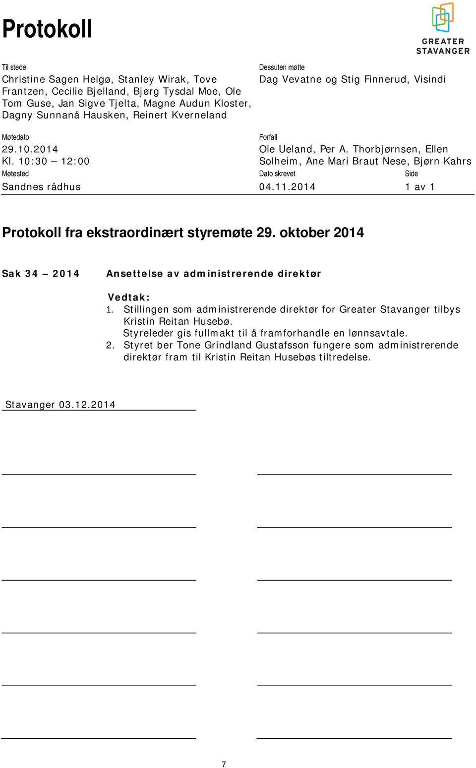 Thorbjørnsen, Ellen Solheim, Ane Mari Braut Nese, Bjørn Kahrs Møtested Dato skrevet Side Sandnes rådhus 04.11.2014 1 av 1 Protokoll fra ekstraordinært styremøte 29.