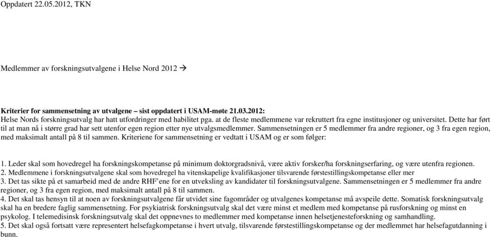 Sammensetningen er 5 medlemmer fra andre regioner, og 3 fra egen region, med maksimalt antall på 8 til sammen. Kriteriene for sammensetning er vedtatt i USAM og er som følger: 1.