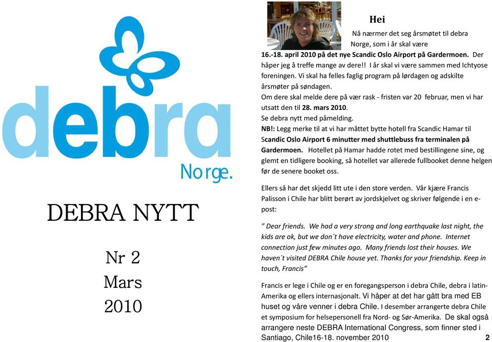 Om dere skal melde dere på vær rask fristen var 20 februar, men vi har utsatt den til 28. mars 2010. Se debra nytt med påmelding. NB!