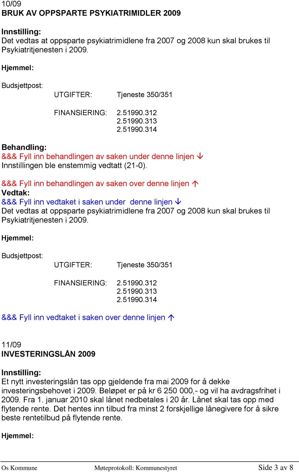 Tjeneste 350/351 2.51990.312 2.51990.313 2.51990.314 11/09 INVESTERINGSLÅN 2009 Et nytt investeringslån tas opp gjeldende fra mai 2009 for å dekke investeringsbehovet i 2009.