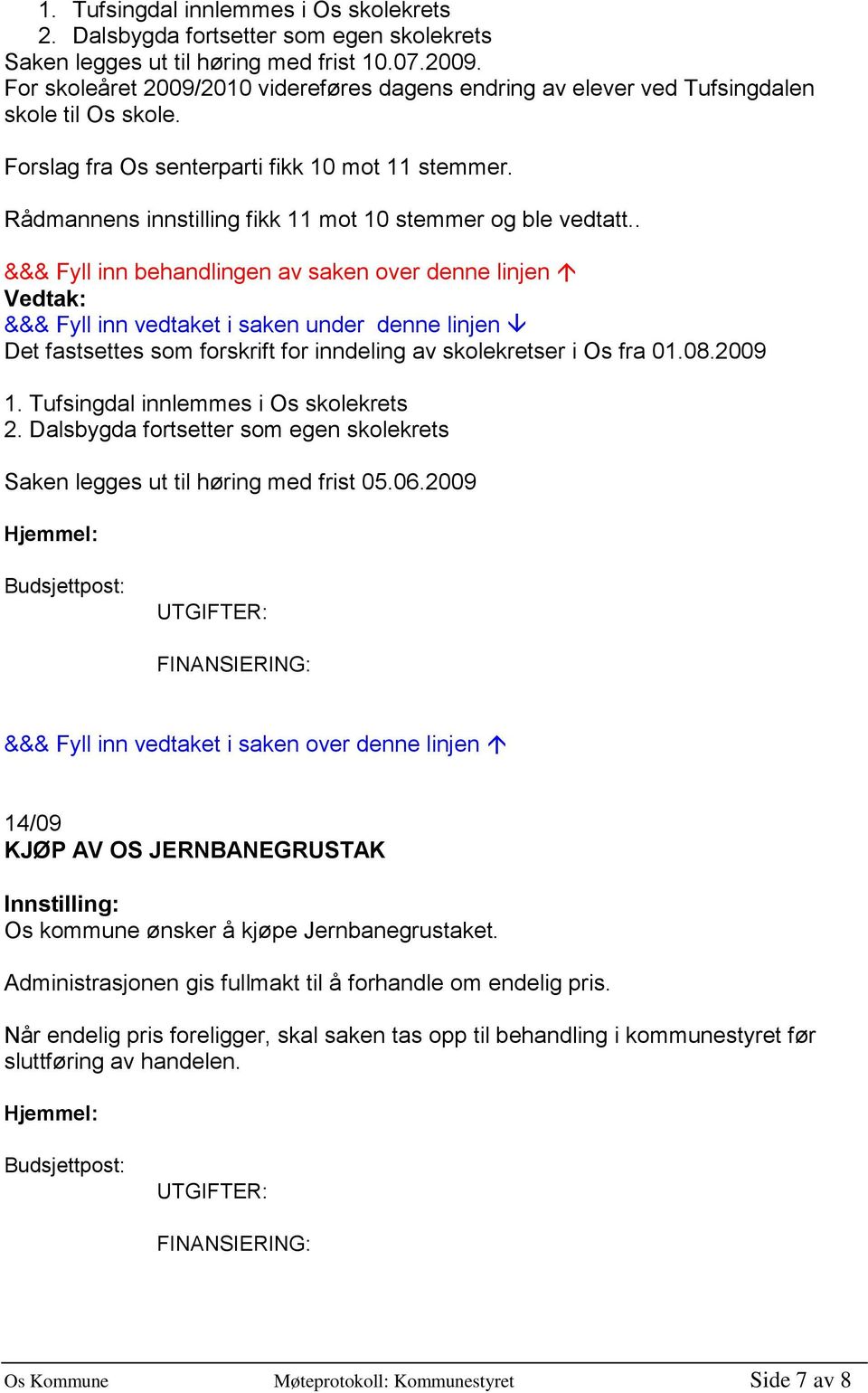 Rådmannens innstilling fikk 11 mot 10 stemmer og ble vedtatt.. Det fastsettes som forskrift for inndeling av skolekretser i Os fra 01.08.2009 1. Tufsingdal innlemmes i Os skolekrets 2.