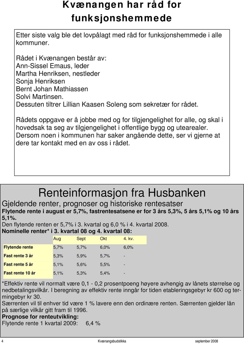 Rådets oppgave er å jobbe med og for tilgjengelighet for alle, og skal i hovedsak ta seg av tilgjengelighet i offentlige bygg og utearealer.