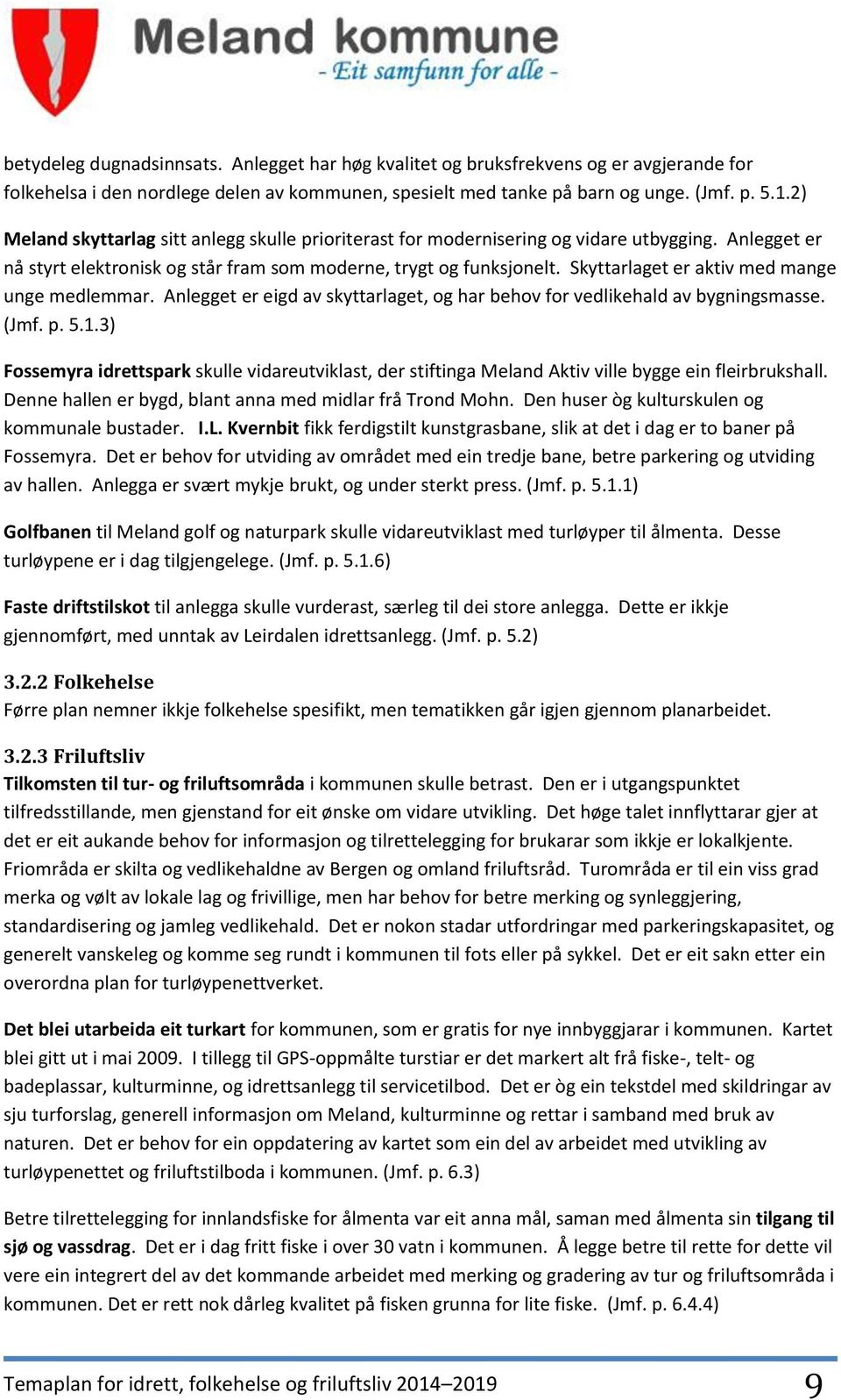 Skyttarlaget er aktiv med mange unge medlemmar. Anlegget er eigd av skyttarlaget, og har behov for vedlikehald av bygningsmasse. (Jmf. p. 5.1.