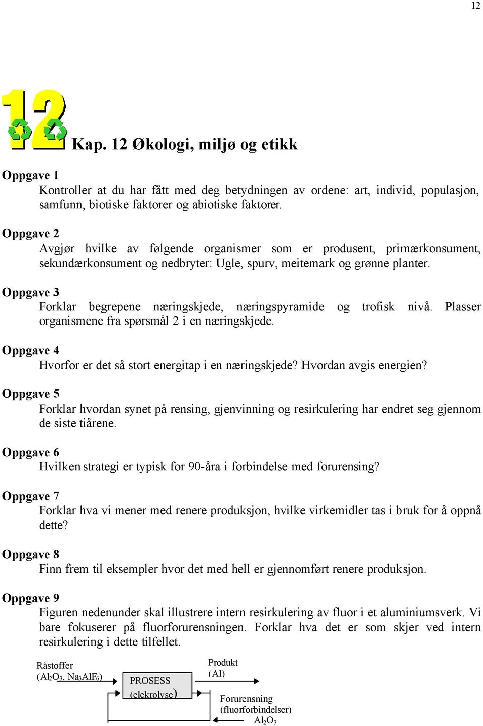 Forklar begrepene næringskjede, næringspyramide og trofisk nivå. Plasser organismene fra spørsmål 2 i en næringskjede. Oppgave 4 Hvorfor er det så stort energitap i en næringskjede?