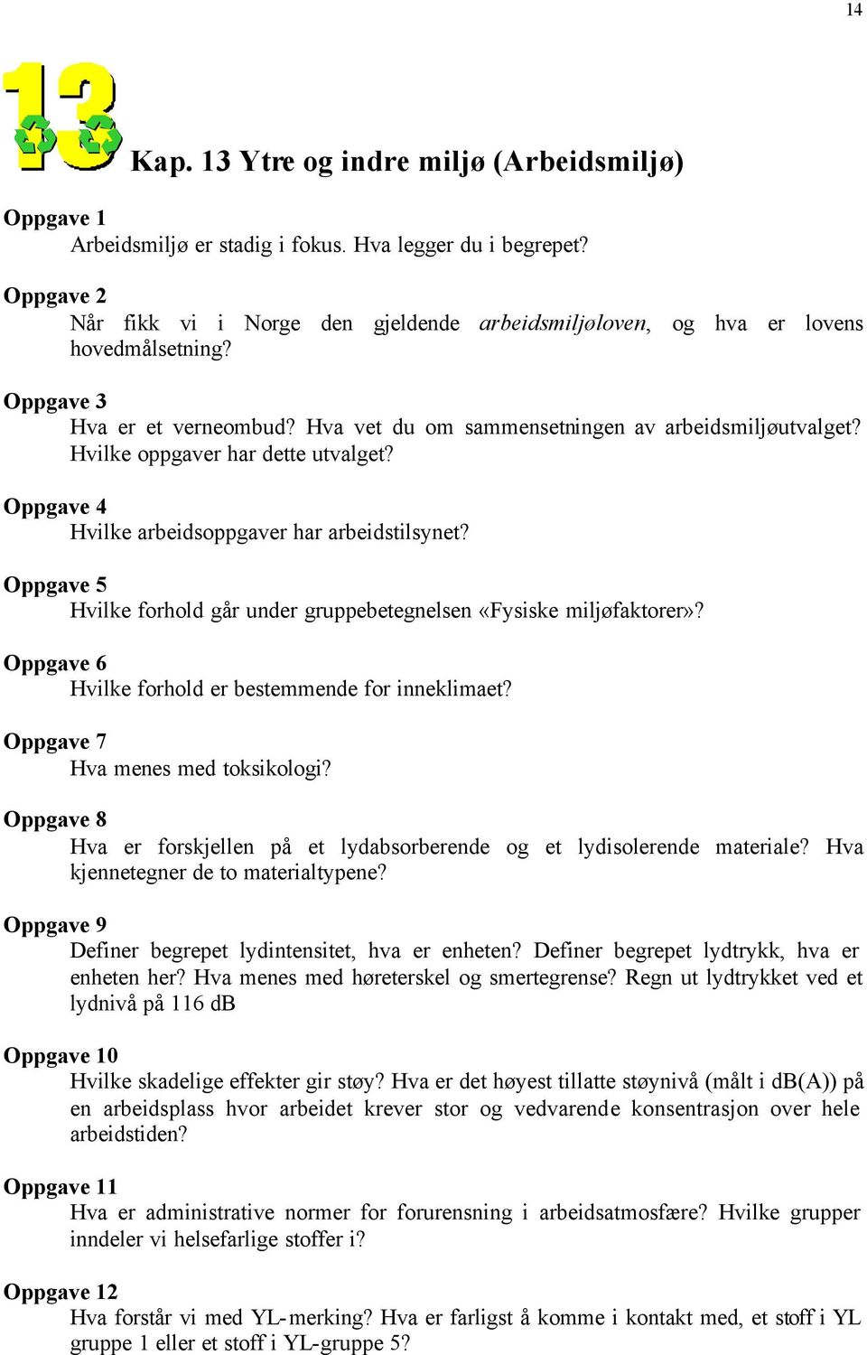 Oppgave 5 Hvilke forhold går under gruppebetegnelsen «Fysiske miljøfaktorer»? Oppgave 6 Hvilke forhold er bestemmende for inneklimaet? Oppgave 7 Hva menes med toksikologi?