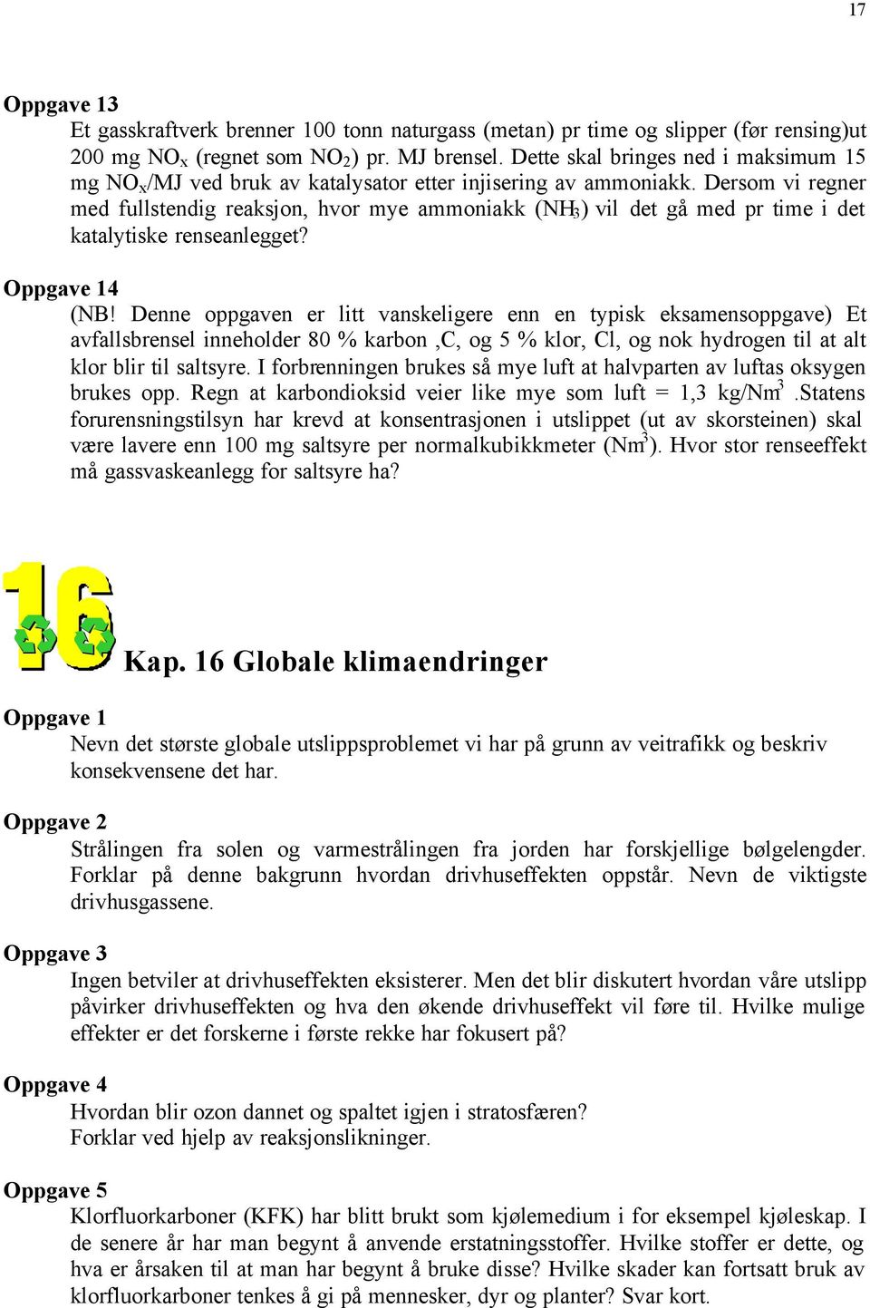 Dersom vi regner med fullstendig reaksjon, hvor mye ammoniakk (NH 3 ) vil det gå med pr time i det katalytiske renseanlegget? 4 (NB!