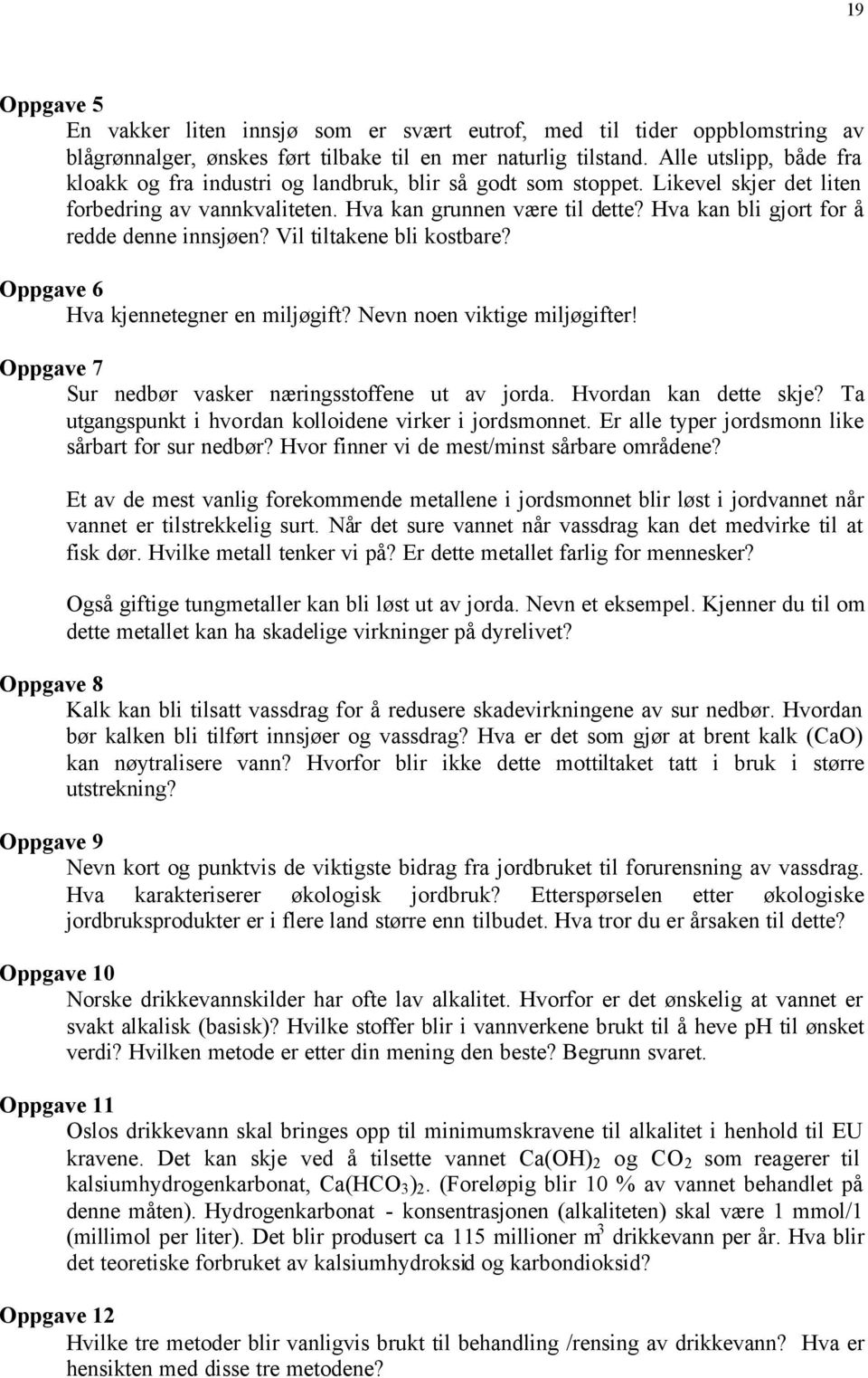 Hva kan bli gjort for å redde denne innsjøen? Vil tiltakene bli kostbare? Oppgave 6 Hva kjennetegner en miljøgift? Nevn noen viktige miljøgifter!