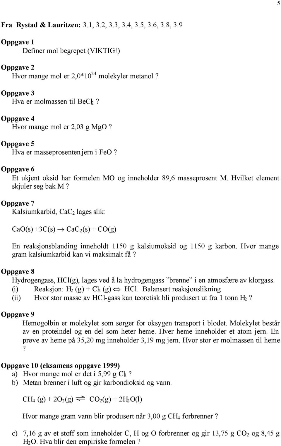 Oppgave 7 Kalsiumkarbid, CaC 2 lages slik: CaO(s) +3C(s) CaC 2 (s) + CO(g) En reaksjonsblanding inneholdt 1150 g kalsiumoksid og 1150 g karbon. Hvor mange gram kalsiumkarbid kan vi maksimalt få?