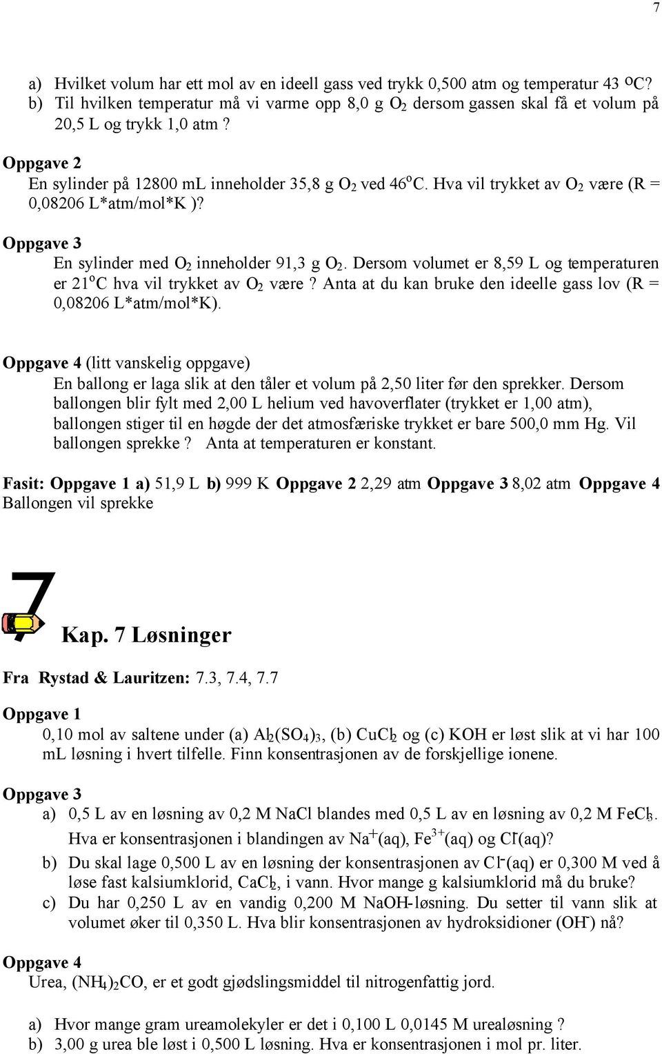 Hva vil trykket av O 2 være (R = 0,08206 L*atm/mol*K )? En sylinder med O 2 inneholder 91,3 g O 2. Dersom volumet er 8,59 L og temperaturen er 21 o C hva vil trykket av O 2 være?