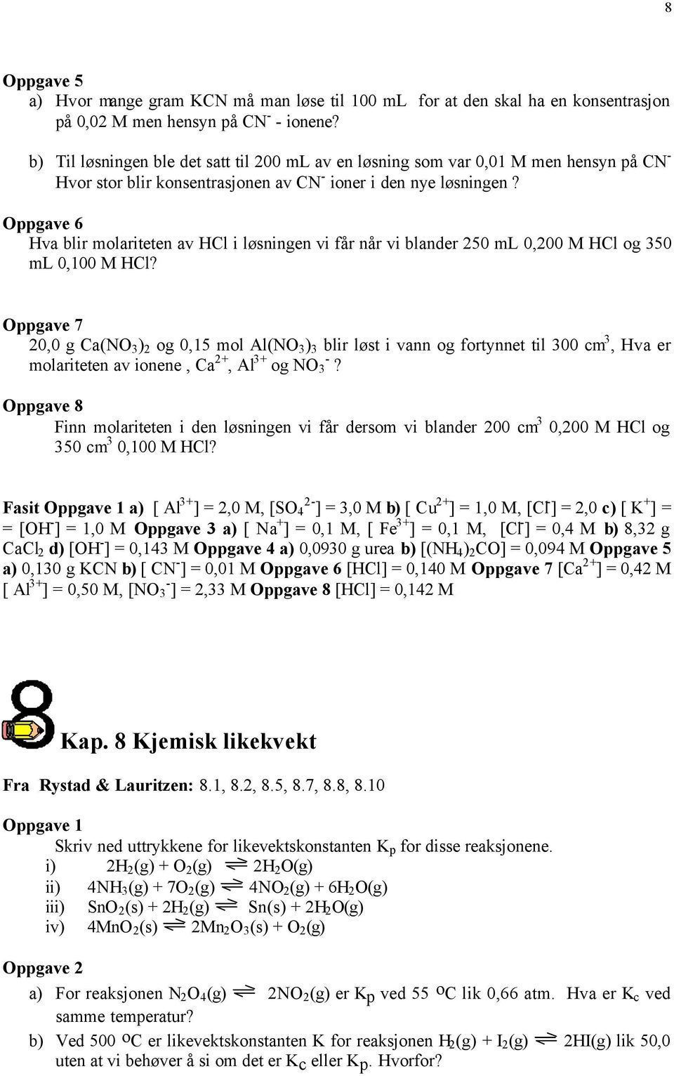 Oppgave 6 Hva blir molariteten av HCl i løsningen vi får når vi blander 250 ml 0,200 M HCl og 350 ml 0,100 M HCl?