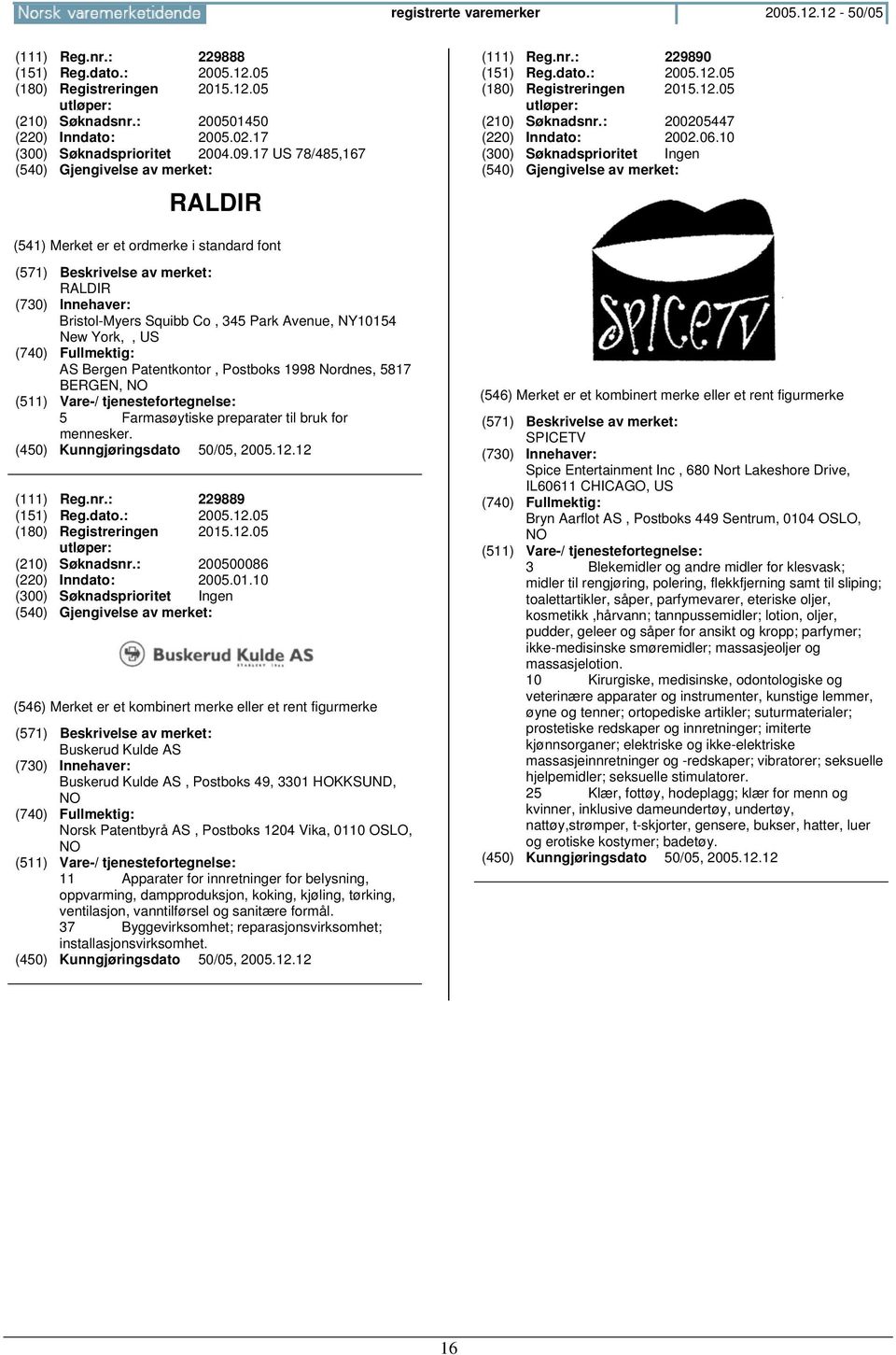 10 RALDIR Bristol-Myers Squibb Co, 345 Park Avenue, NY10154 New York,, US AS Bergen Patentkontor, Postboks 1998 Nordnes, 5817 BERGEN, 5 Farmasøytiske preparater til bruk for mennesker. (111) Reg.nr.