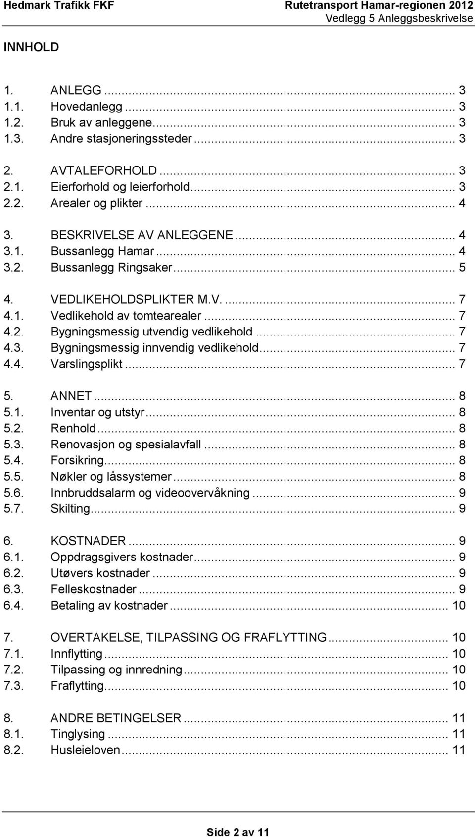 .. 7 4.3. Bygningsmessig innvendig vedlikehold... 7 4.4. Varslingsplikt... 7 5. ANNET... 8 5.1. Inventar og utstyr... 8 5.2. Renhold... 8 5.3. Renovasjon og spesialavfall... 8 5.4. Forsikring... 8 5.5. Nøkler og låssystemer.