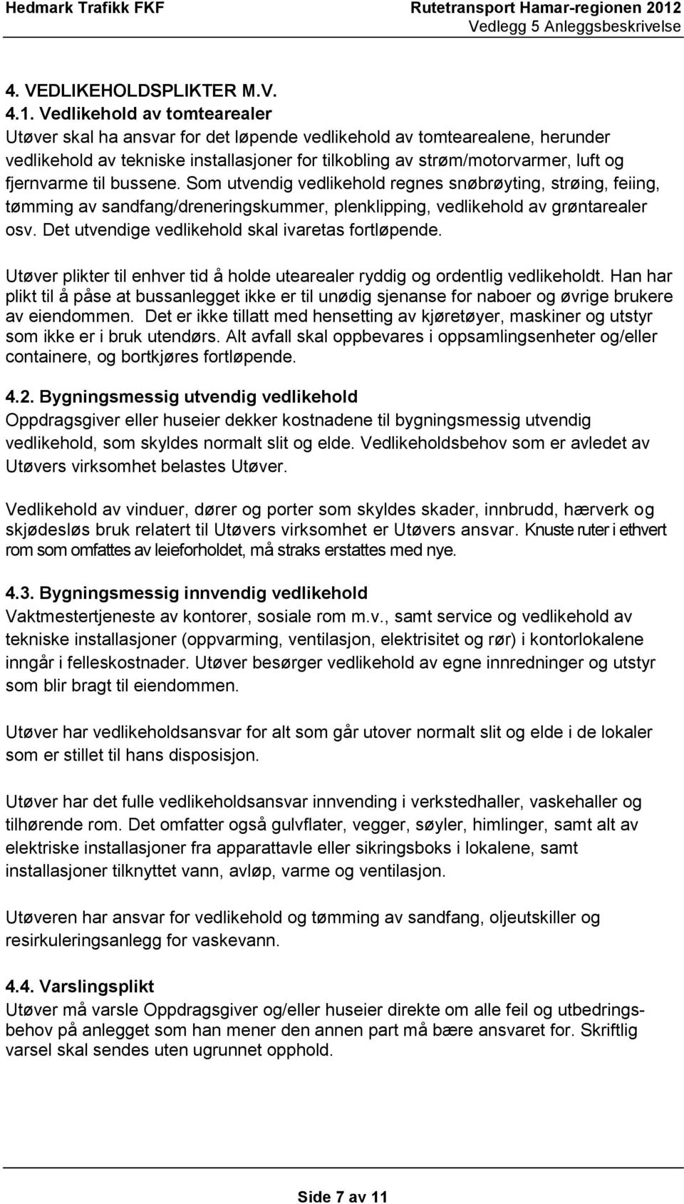 til bussene. Som utvendig vedlikehold regnes snøbrøyting, strøing, feiing, tømming av sandfang/dreneringskummer, plenklipping, vedlikehold av grøntarealer osv.