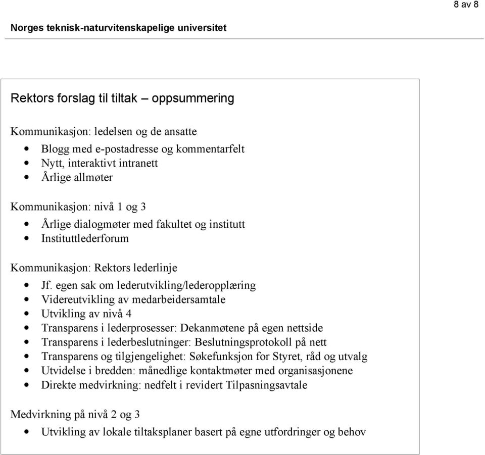 egen sak om lederutvikling/lederopplæring Videreutvikling av medarbeidersamtale Utvikling av nivå 4 Transparens i lederprosesser: Dekanmøtene på egen nettside Transparens i lederbeslutninger: