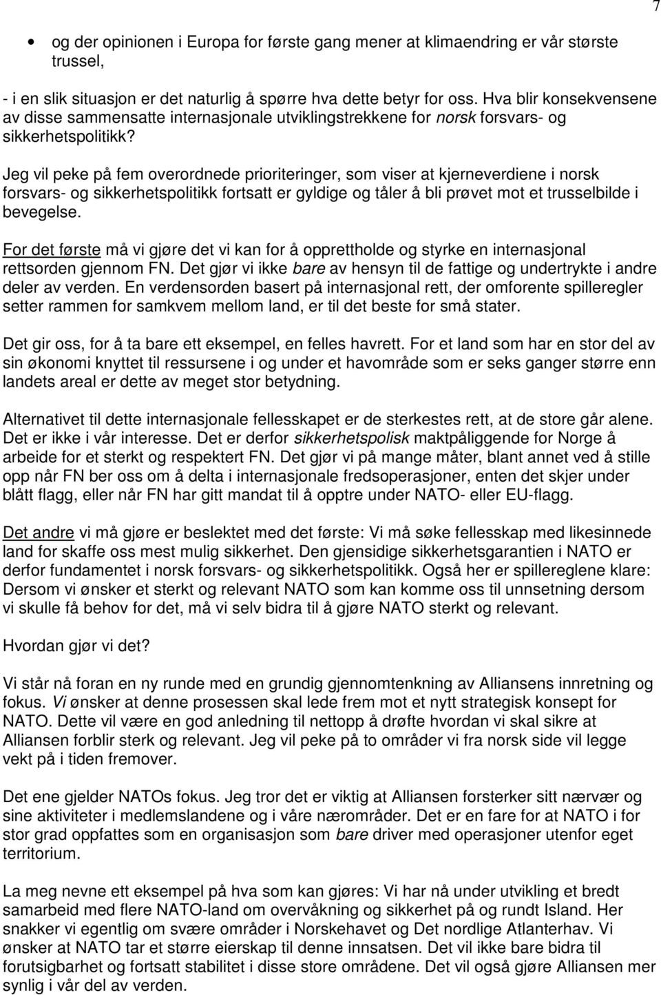 Jeg vil peke på fem overordnede prioriteringer, som viser at kjerneverdiene i norsk forsvars- og sikkerhetspolitikk fortsatt er gyldige og tåler å bli prøvet mot et trusselbilde i bevegelse.