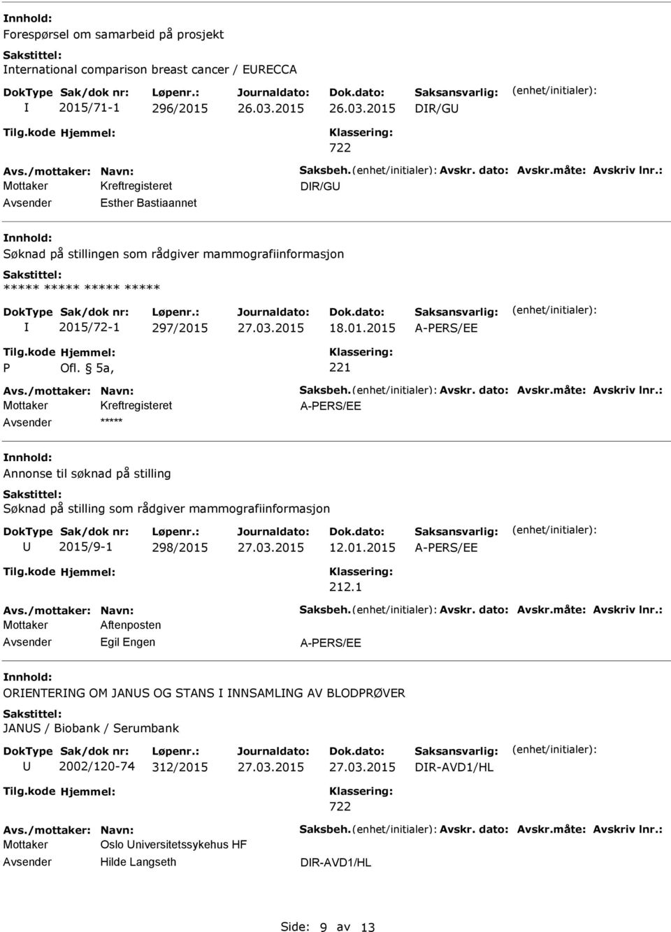 /mottaker: Navn: Saksbeh. Avskr. dato: Avskr.måte: Avskriv lnr.: A-PERS/EE ***** Annonse til søknad på stilling Søknad på stilling som rådgiver mammografiinformasjon 2015/9-1 298/2015 12.01.2015 A-PERS/EE 212.