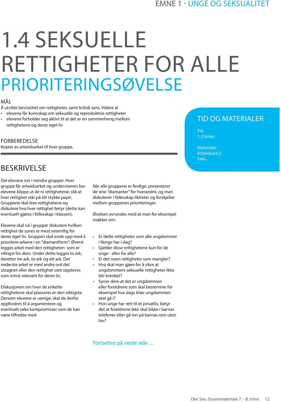 arbeidsarket til hver gruppe. BESKRIVELSE TID OG MATERIALER Tid 1-2 timer. Materialer Arbeidsark 2. Saks. Del elevene inn i mindre grupper.